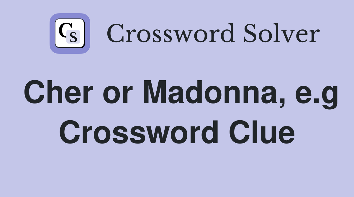 Cher or Madonna, e.g. Crossword Clue Answers Crossword Solver